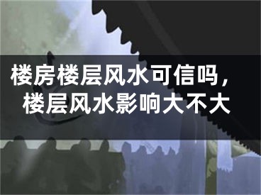 楼房楼层风水可信吗，楼层风水影响大不大
