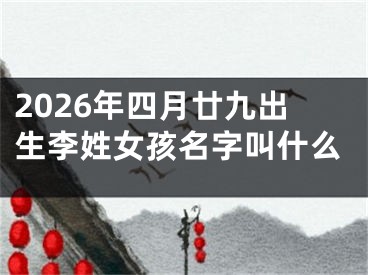 2026年四月廿九出生李姓女孩名字叫什么