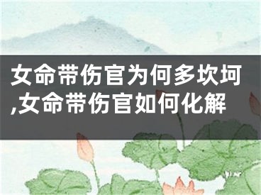 女命带伤官为何多坎坷,女命带伤官如何化解