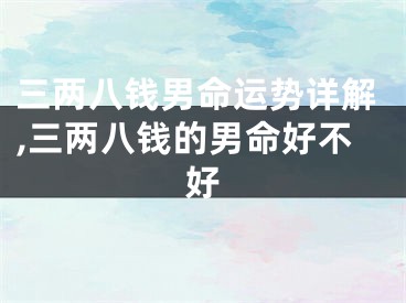 三两八钱男命运势详解,三两八钱的男命好不好