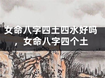 女命八字四土四水好吗，女命八字四个土