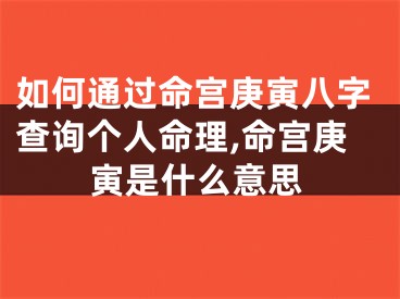 如何通过命宫庚寅八字查询个人命理,命宫庚寅是什么意思