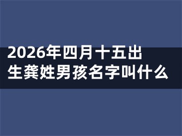 2026年四月十五出生龚姓男孩名字叫什么
