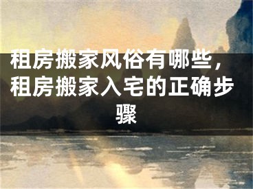 租房搬家风俗有哪些,租房搬家入宅的正确步骤