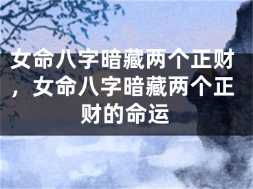女命八字暗藏两个正财，女命八字暗藏两个正财的命运