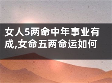 女人5两命中年事业有成,女命五两命运如何