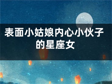 表面小姑娘内心小伙子的星座女