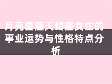 月亮星座天蝎座女生的事业运势与性格特点分析
