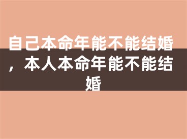 自己本命年能不能结婚，本人本命年能不能结婚
