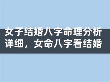 女子结婚八字命理分析详细,女命八字看结婚