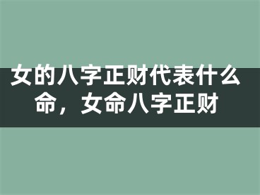 女的八字正财代表什么命，女命八字正财