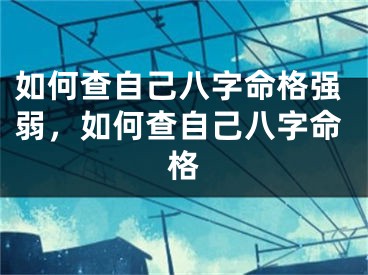 如何查自己八字命格强弱,如何查自己八字命格