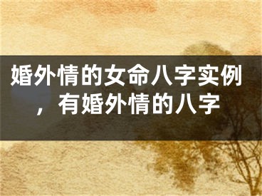 婚外情的女命八字实例，有婚外情的八字