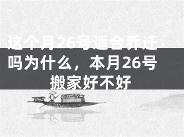 这个月26号适合乔迁吗为什么，本月26号搬家好不好