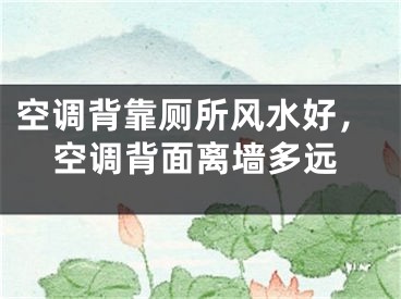 空调背靠厕所风水好，空调背面离墙多远
