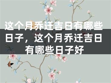 这个月乔迁吉日有哪些日子，这个月乔迁吉日有哪些日子好