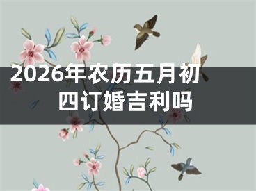 2026年农历五月初四订婚吉利吗