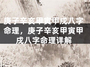 庚子辛亥甲寅甲戌八字命理，庚子辛亥甲寅甲戌八字命理详解