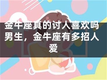 金牛座真的讨人喜欢吗男生，金牛座有多招人爱