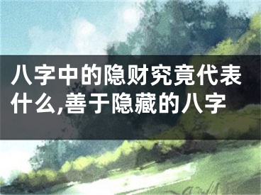八字中的隐财究竟代表什么,善于隐藏的八字