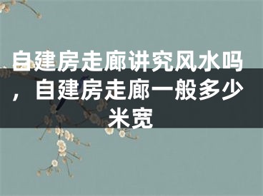 自建房走廊讲究风水吗,自建房走廊一般多少米宽