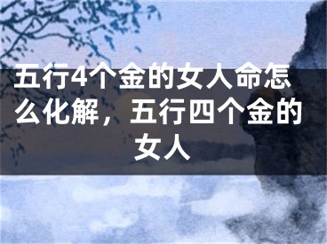 五行4个金的女人命怎么化解，五行四个金的女人