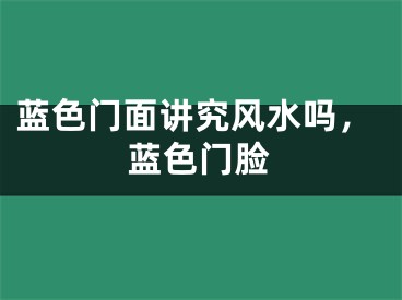 蓝色门面讲究风水吗,蓝色门脸