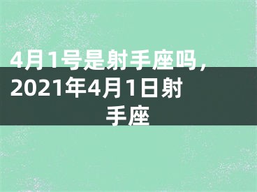 4月1号是射手座吗，2021年4月1日射手座