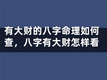 有大财的八字命理如何查,八字有大财怎样看