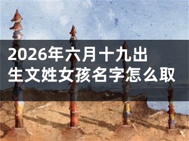 2026年六月十九出生文姓女孩名字怎么取