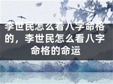 李世民怎么看八字命格的，李世民怎么看八字命格的命运