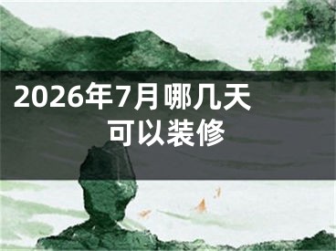 2026年7月哪几天可以装修
