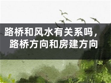 路桥和风水有关系吗,路桥方向和房建方向