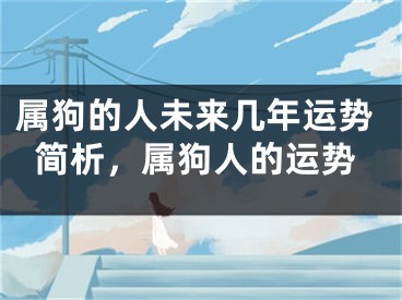 属狗的人未来几年运势简析，属狗人的运势