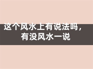 这个风水上有说法吗,有没风水一说