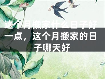 这个月搬家什么日子好一点，这个月搬家的日子哪天好