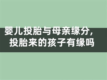 婴儿投胎与母亲缘分,投胎来的孩子有缘吗