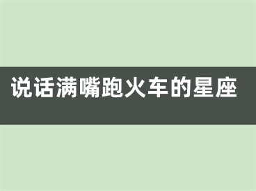 说话满嘴跑火车的星座