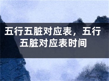 五行五脏对应表，五行五脏对应表时间