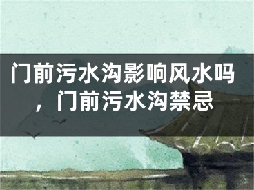 门前污水沟影响风水吗，门前污水沟禁忌