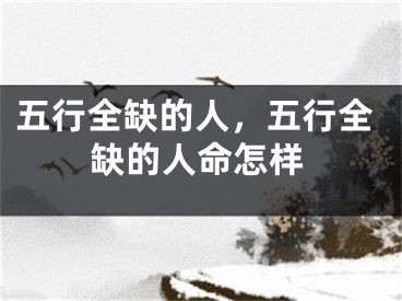 五行全缺的人，五行全缺的人命怎样