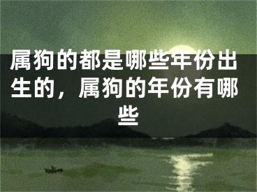 属狗的都是哪些年份出生的，属狗的年份有哪些