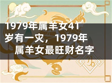 1979年属羊女41岁有一灾，1979年属羊女最旺财名字