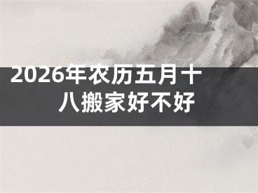 2026年农历五月十八搬家好不好