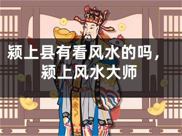 颍上县有看风水的吗，颍上风水大师