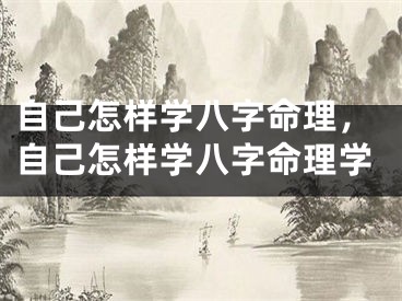 自己怎样学八字命理，自己怎样学八字命理学