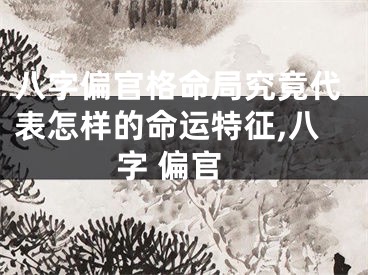 八字偏官格命局究竟代表怎样的命运特征,八字 偏官