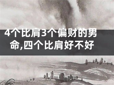 4个比肩3个偏财的男命,四个比肩好不好
