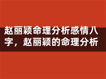 赵丽颖命理分析感情八字，赵丽颖的命理分析