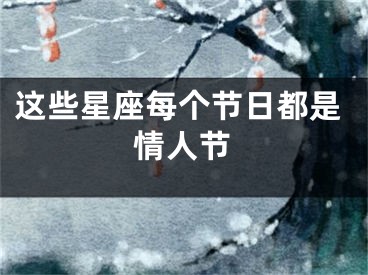 这些星座每个节日都是情人节